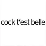 Cock t'est belle Cock t'est belle